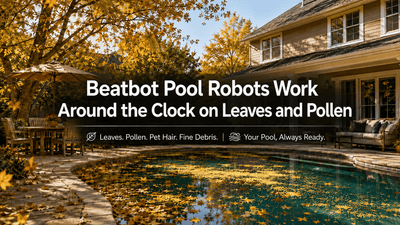 Beatbot Pool Robots Work Around the Clock on Leaves and Pollen